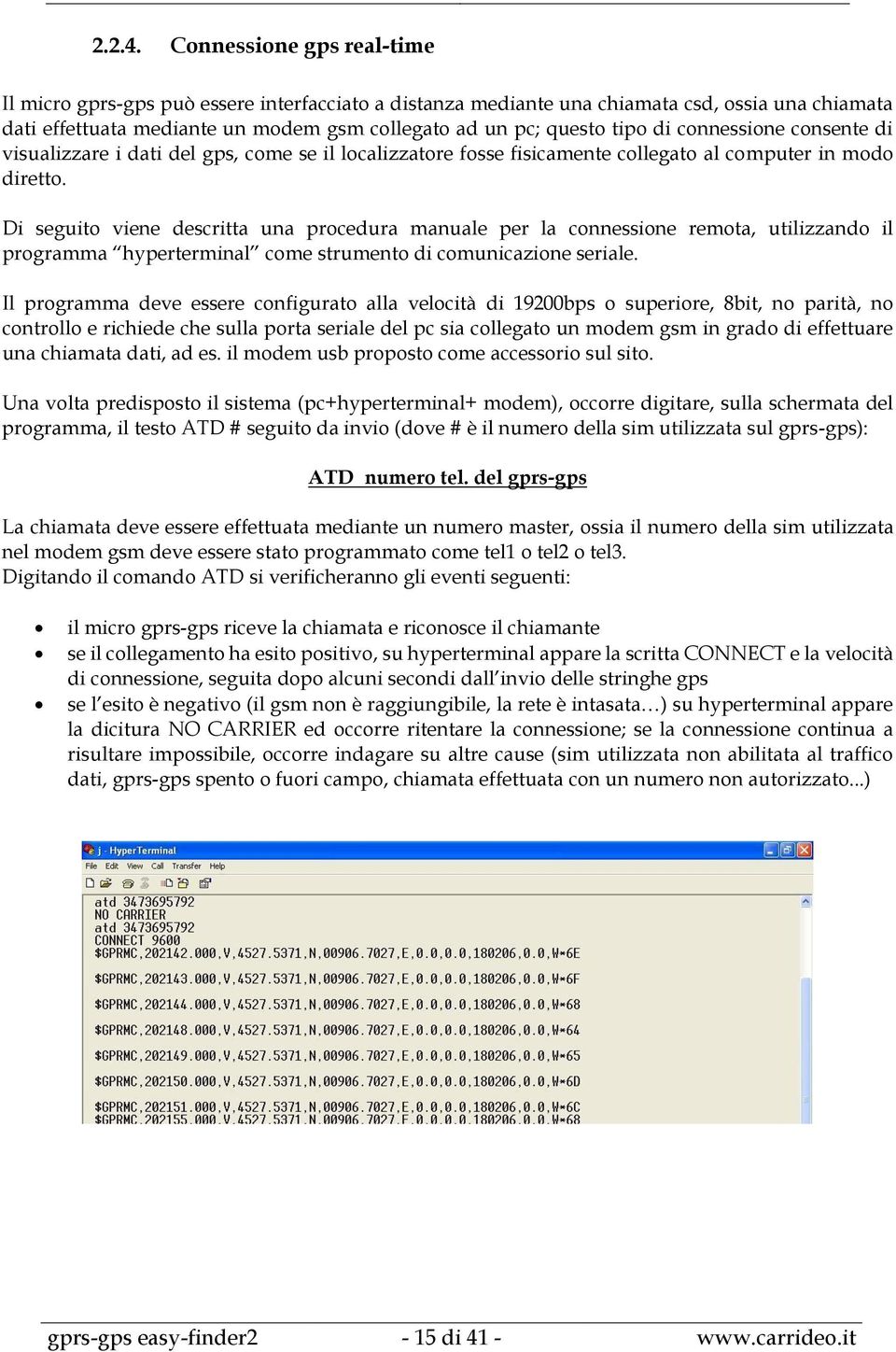 connessione consente di visualizzare i dati del gps, come se il localizzatore fosse fisicamente collegato al computer in modo diretto.