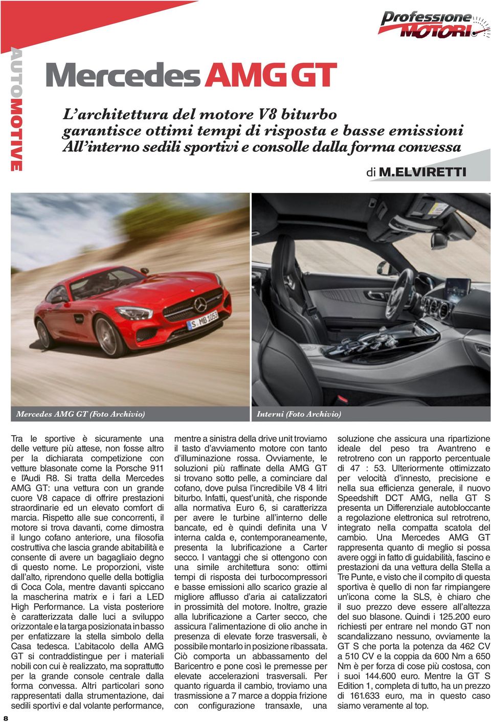 come la Porsche 911 e l Audi R8. Si tratta della Mercedes AMG GT: una vettura con un grande cuore V8 capace di offrire prestazioni straordinarie ed un elevato comfort di marcia.