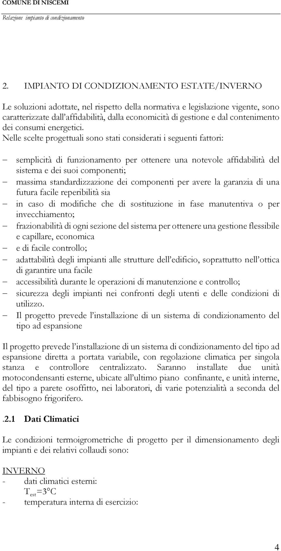 Nelle scelte progettuali sono stati considerati i seguenti fattori: semplicità di funzionamento per ottenere una notevole affidabilità del sistema e dei suoi componenti; massima standardizzazione dei