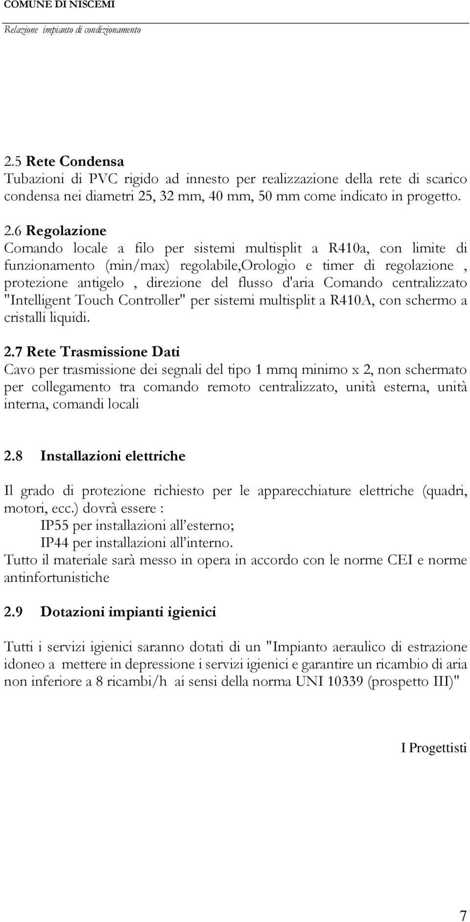 6 Regolazione Comando locale a filo per sistemi multisplit a R410a, con limite di funzionamento (min/max) regolabile,orologio e timer di regolazione, protezione antigelo, direzione del flusso d'aria