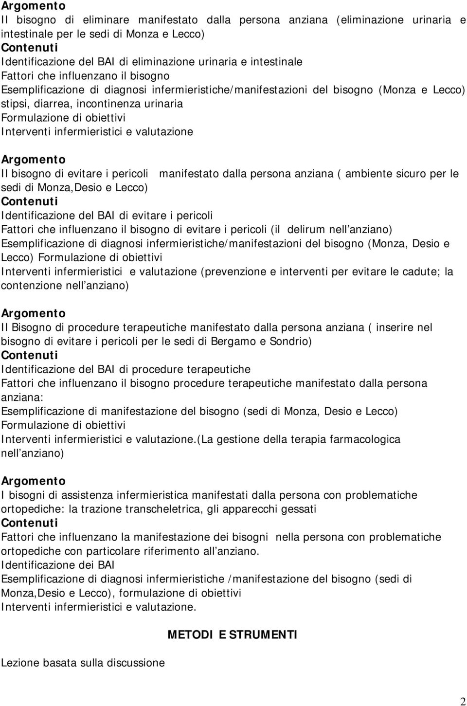 infermieristici e valutazione Il bisogno di evitare i pericoli manifestato dalla persona anziana ( ambiente sicuro per le sedi di Monza,Desio e Lecco) Identificazione del BAI di evitare i pericoli