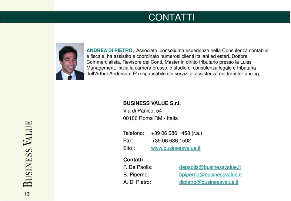 dell Arthur Andersen. E responsabile dei servizi di assistenza nel transfer pricing. BUSINESS VALUE S.r.l. Via di Panico, 54 00186 Roma RM - Italia Telefono: +39 06 686 1458 (r.