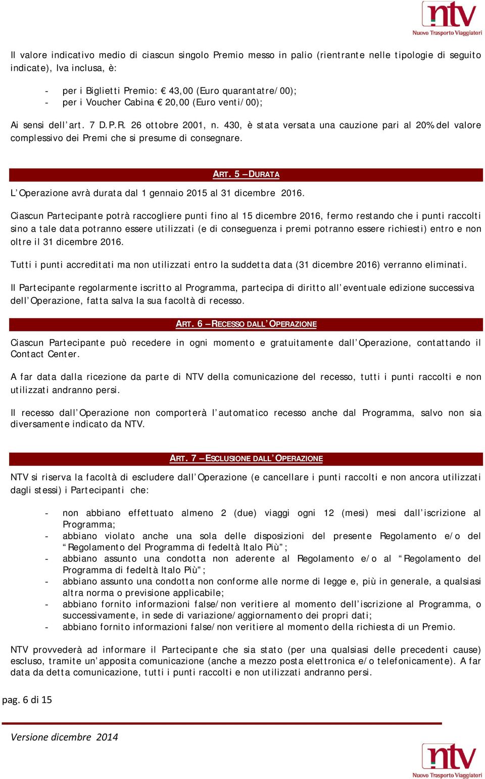 5 DURATA L Operazione avrà durata dal 1 gennaio 2015 al 31 dicembre 2016.