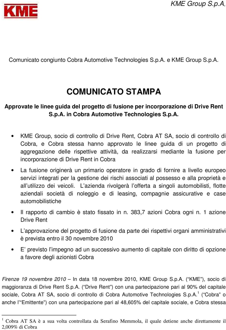 realizzarsi mediante la fusione per incorporazione di Drive Rent in Cobra La fusione originerà un primario operatore in grado di fornire a livello europeo servizi integrati per la gestione dei rischi