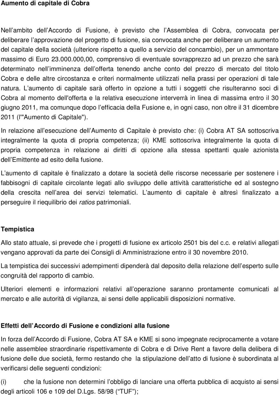 000,00, comprensivo di eventuale sovrapprezzo ad un prezzo che sarà determinato nell imminenza dell offerta tenendo anche conto del prezzo di mercato del titolo Cobra e delle altre circostanza e