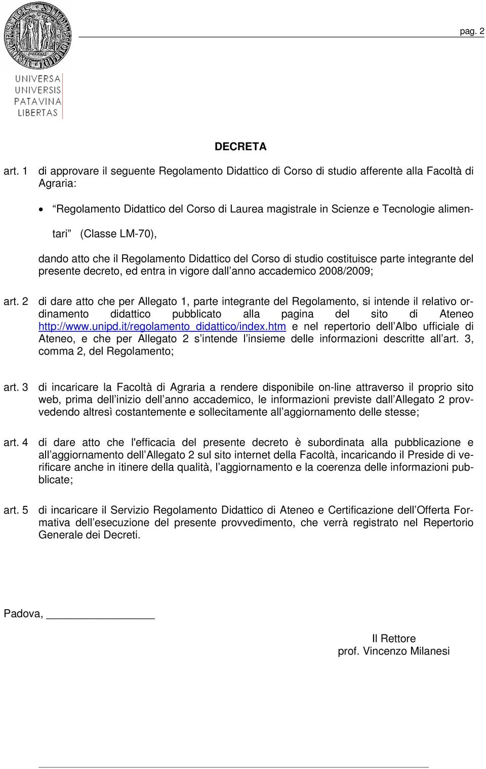 LM-70), dando atto che il Regolamento Didattico del Corso di studio costituisce parte integrante del presente decreto, ed entra in vigore dall anno accademico 2008/2009; art.