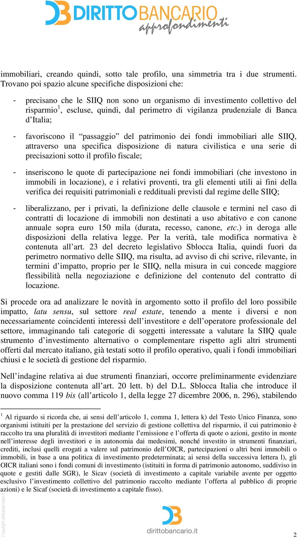 prudenziale di Banca d Italia; - favoriscono il passaggio del patrimonio dei fondi immobiliari alle SIIQ, attraverso una specifica disposizione di natura civilistica e una serie di precisazioni sotto