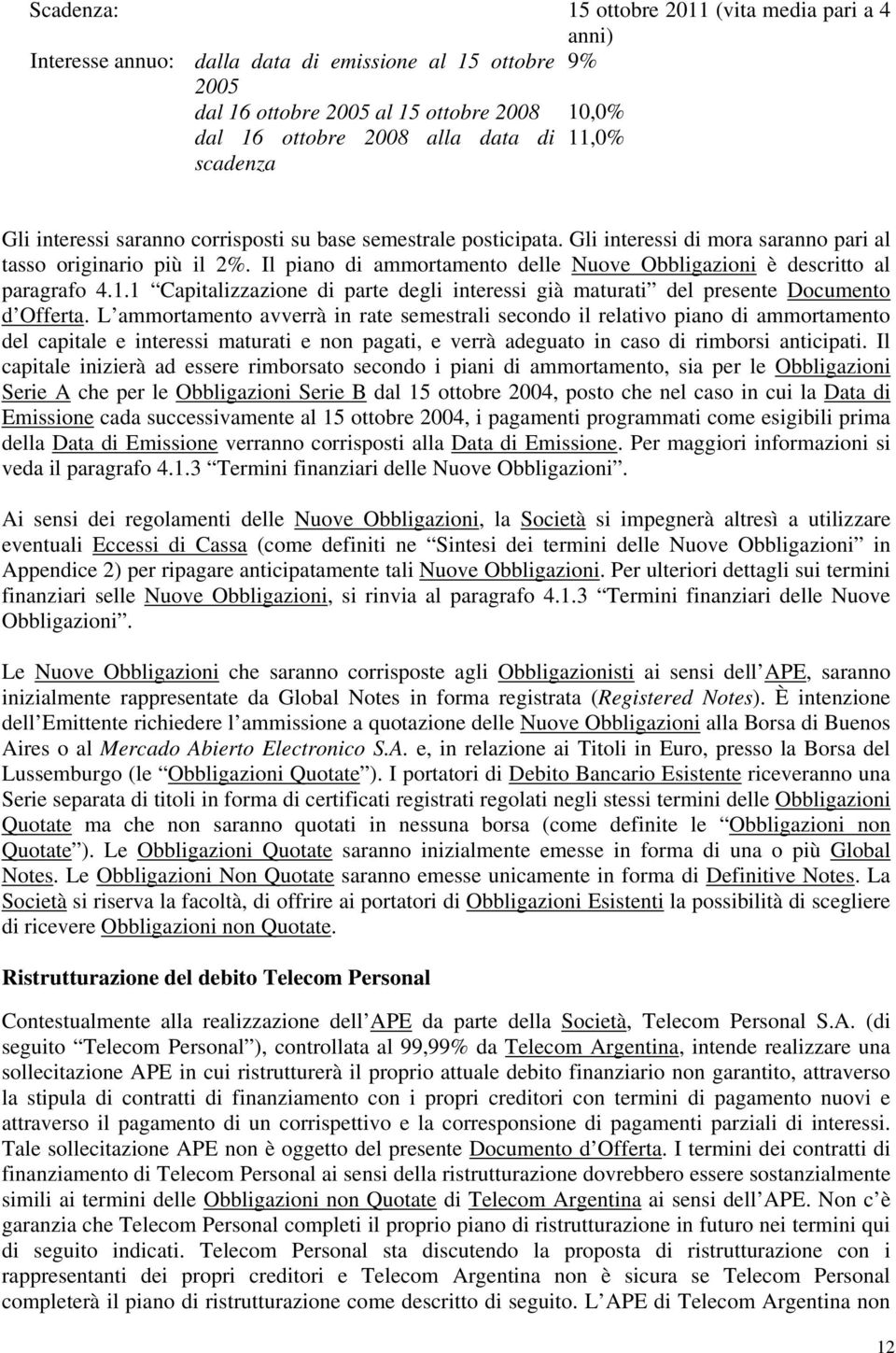 Il piano di ammortamento delle Nuove Obbligazioni è descritto al paragrafo 4.1.1 Capitalizzazione di parte degli interessi già maturati del presente Documento d Offerta.