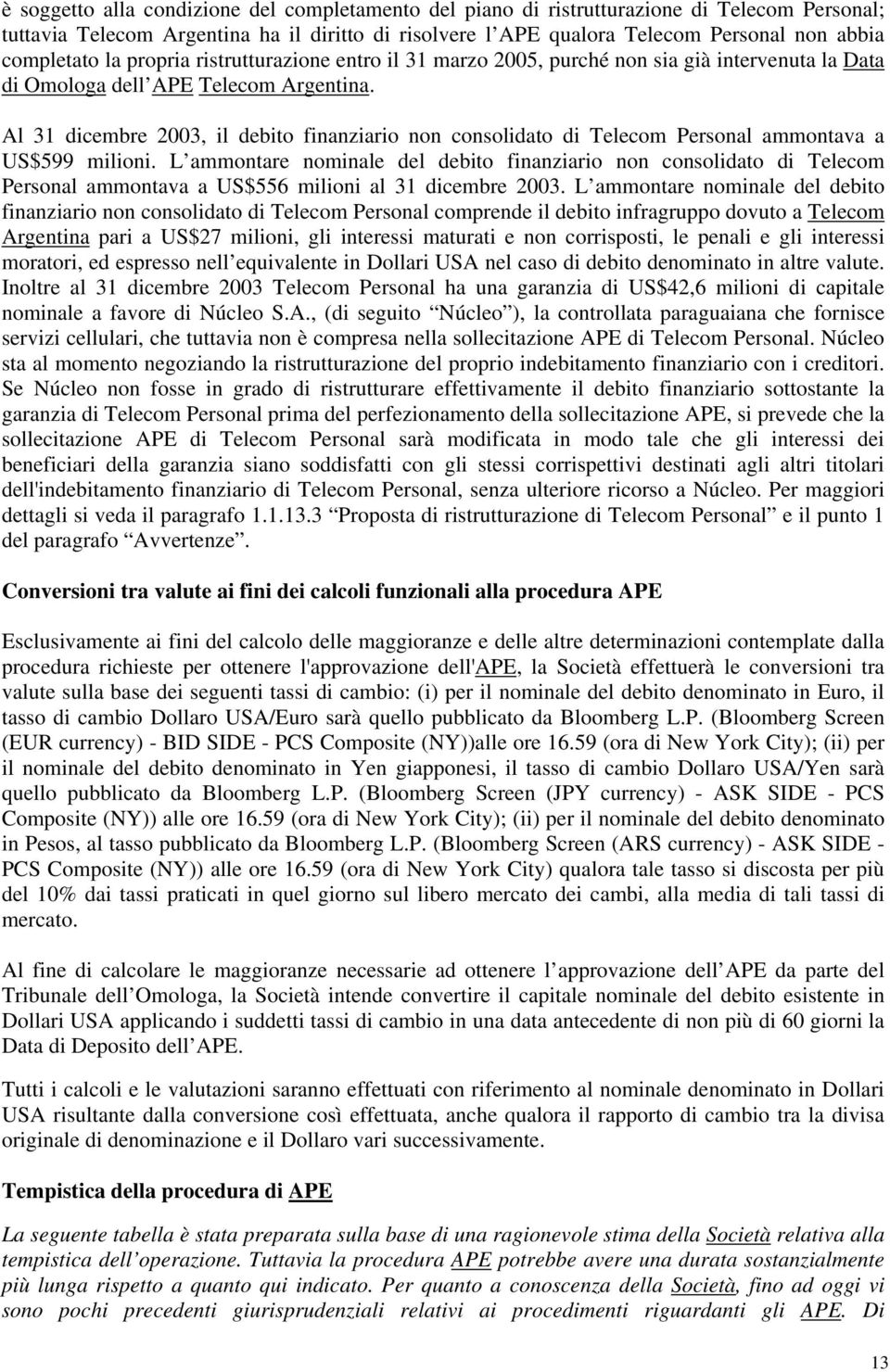 Al 31 dicembre 2003, il debito finanziario non consolidato di Telecom Personal ammontava a US$599 milioni.