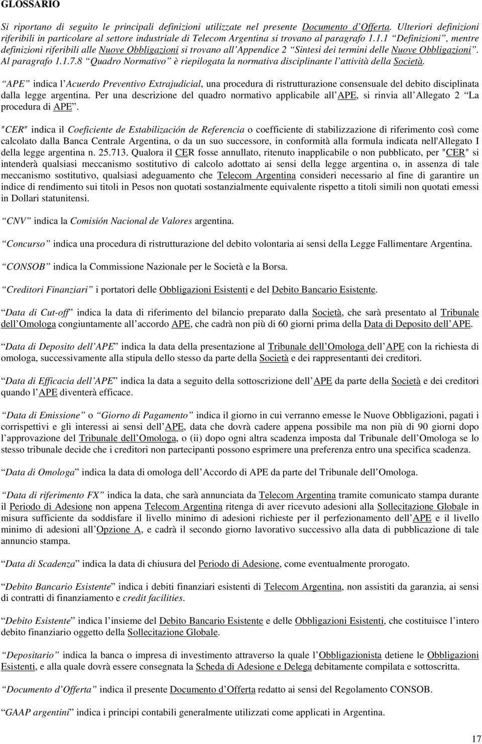 1.1 Definizioni, mentre definizioni riferibili alle Nuove Obbligazioni si trovano all Appendice 2 Sintesi dei termini delle Nuove Obbligazioni. Al paragrafo 1.1.7.