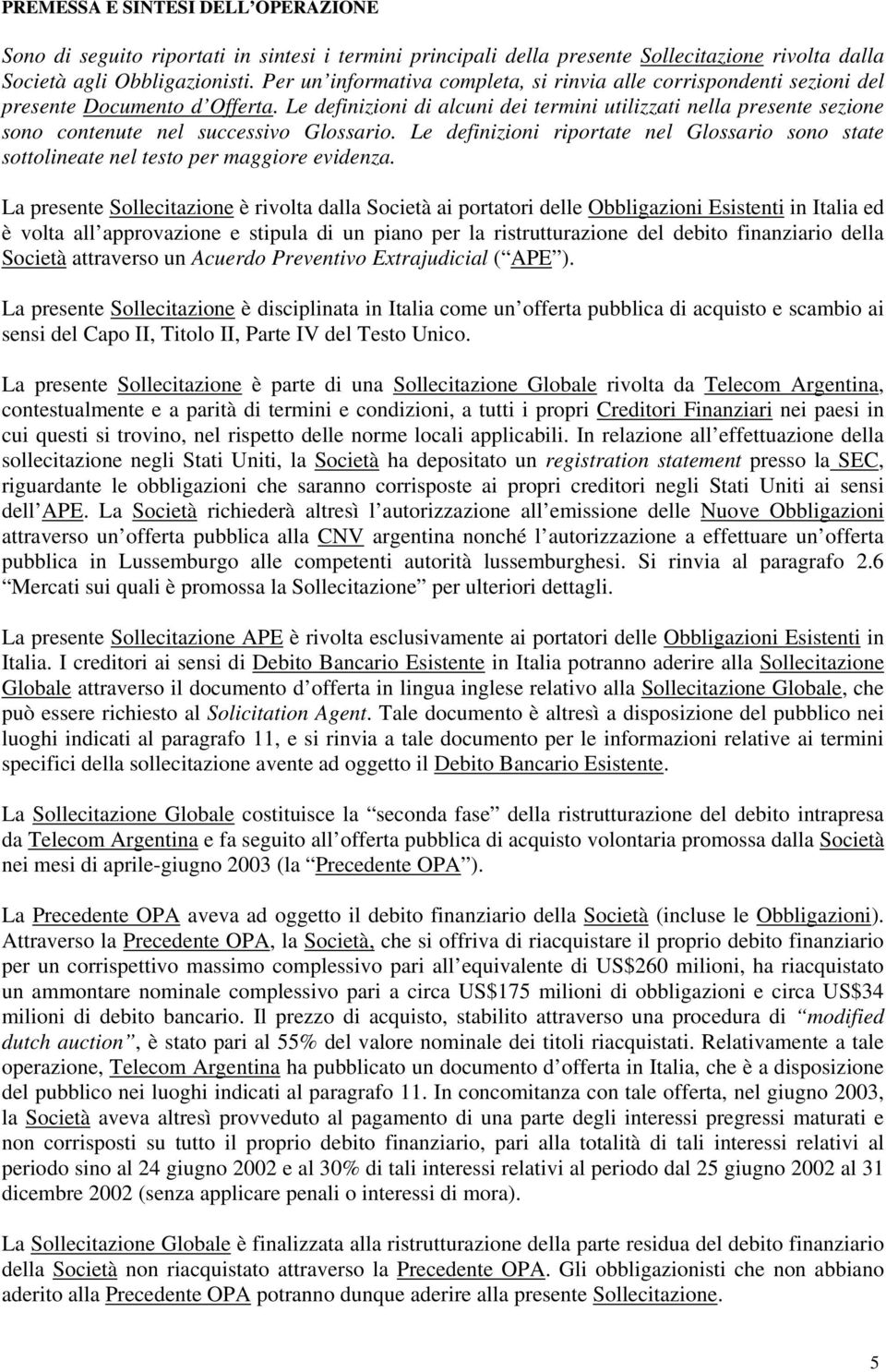 Le definizioni di alcuni dei termini utilizzati nella presente sezione sono contenute nel successivo Glossario.