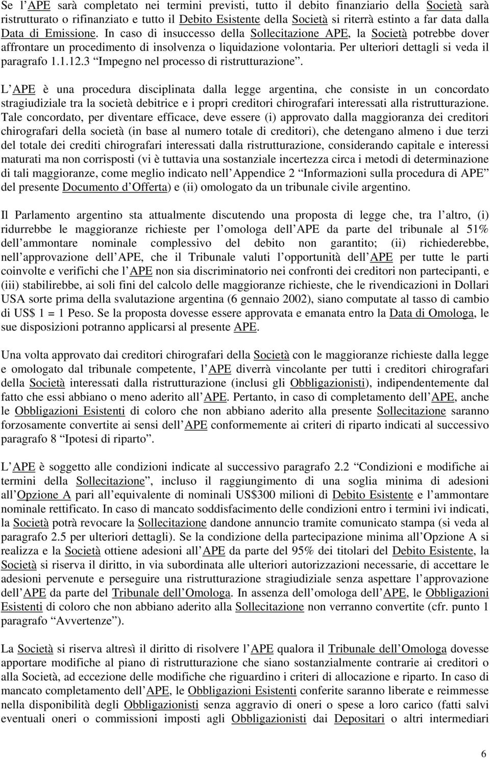 Per ulteriori dettagli si veda il paragrafo 1.1.12.3 Impegno nel processo di ristrutturazione.