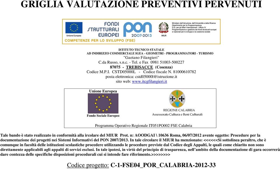 it Unione Europea Fondo Sociale Europeo REGIONE CALABRIA Assessorato Cultura e Beni Culturali Programma Operativo Regionale IT051PO002 FSE Calabria Tale bando è stato realizzato in conformità alla