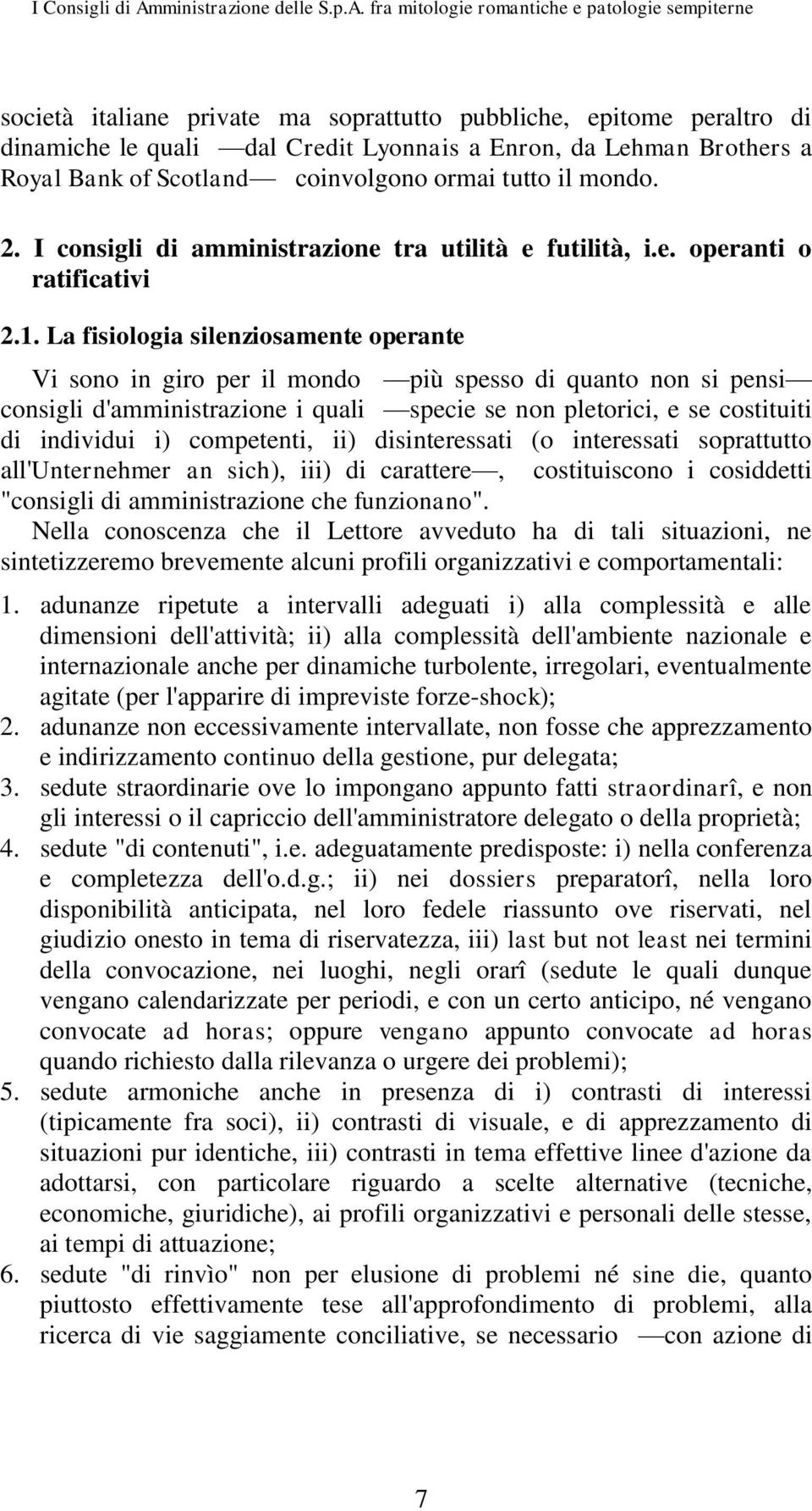 fra mitologie romantiche e patologie sempiterne società italiane private ma soprattutto pubbliche, epitome peraltro di dinamiche le quali dal Credit Lyonnais a Enron, da Lehman Brothers a Royal Bank