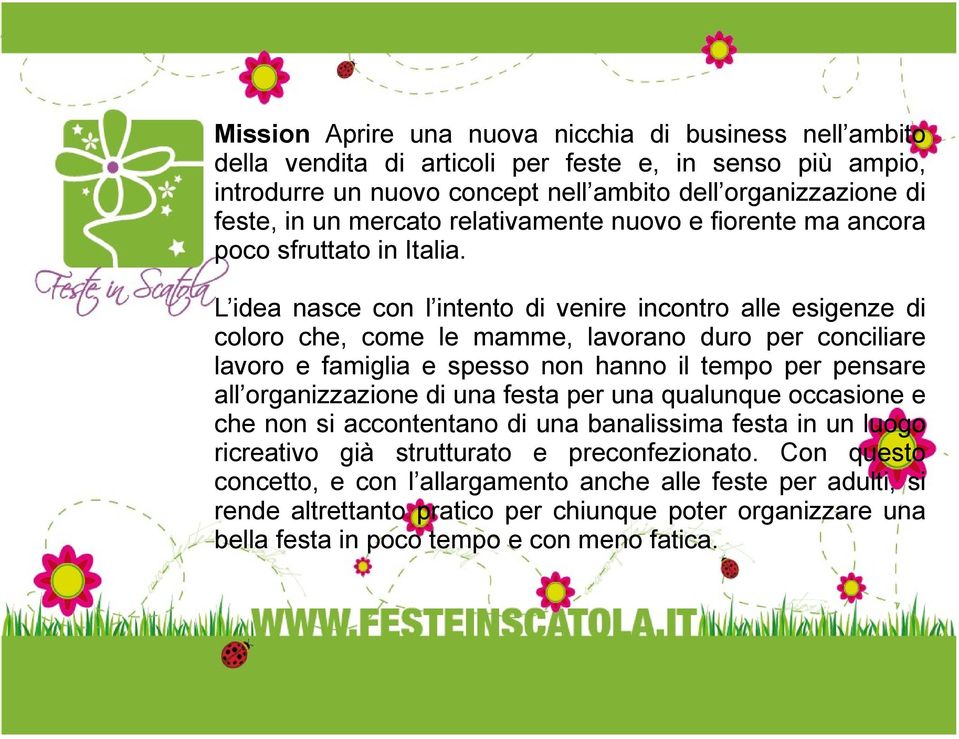 L idea nasce con l intento di venire incontro alle esigenze di coloro che, come le mamme, lavorano duro per conciliare lavoro e famiglia e spesso non hanno il tempo per pensare all organizzazione