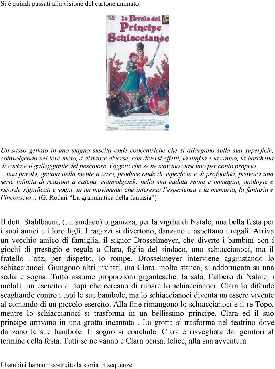 Oggetti che se ne stavano ciascuno per conto proprio una parola, gettata nella mente a caso, produce onde di superficie e di profondità, provoca una serie infinita di reazioni a catena, coinvolgendo