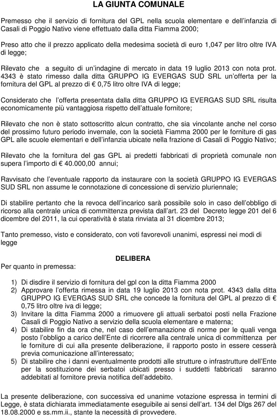 4343 è stato rimesso dalla ditta GRUPPO IG EVERGAS SUD SRL un offerta per la fornitura del GPL al prezzo di 0,75 litro oltre IVA di legge; Considerato che l offerta presentata dalla ditta GRUPPO IG