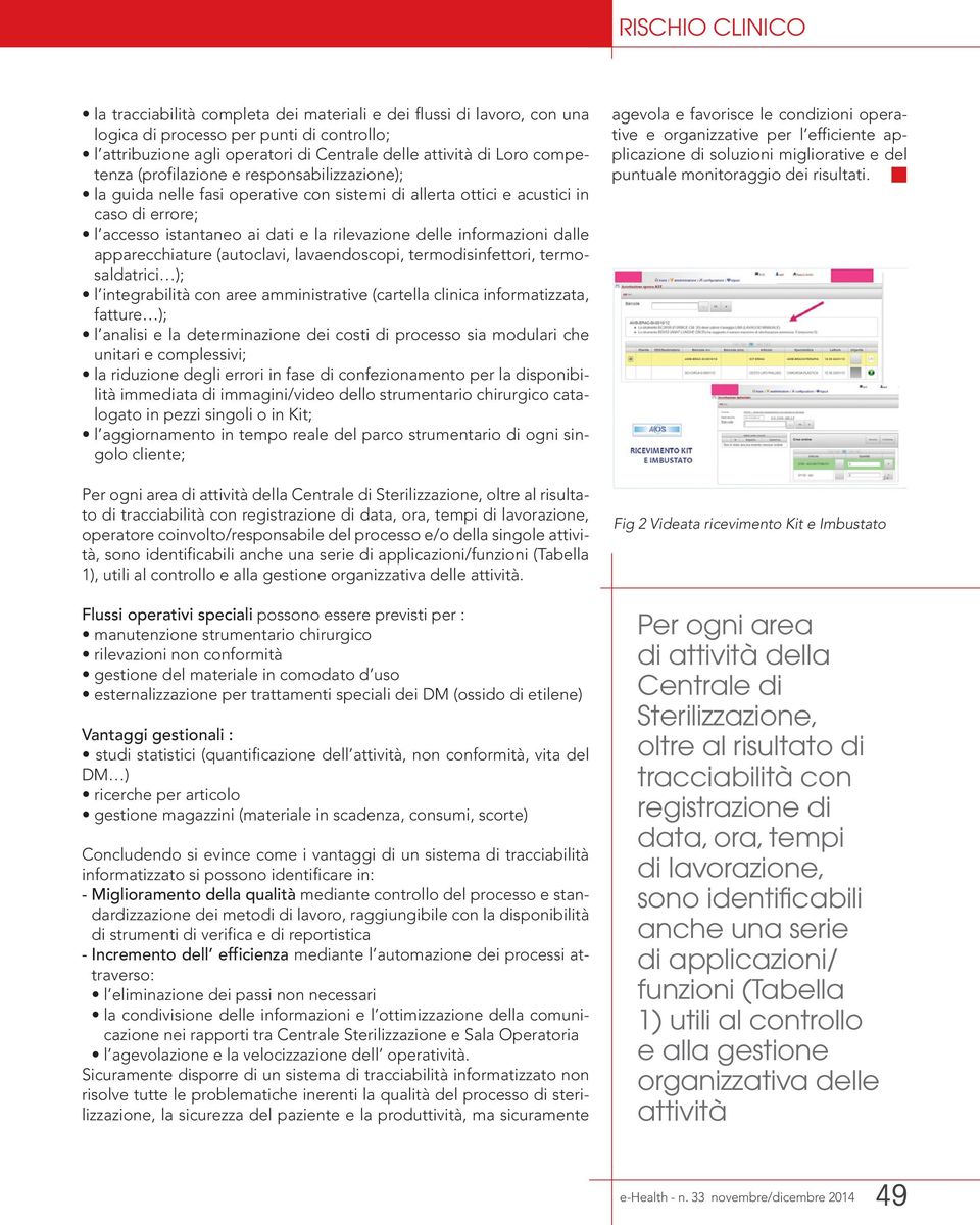 apparecchiature (autoclavi, lavaendoscopi, termodisinfettori, termosaldatrici ); l integrabilità con aree amministrative (cartella clinica informatizzata, fatture ); l analisi e la determinazione dei