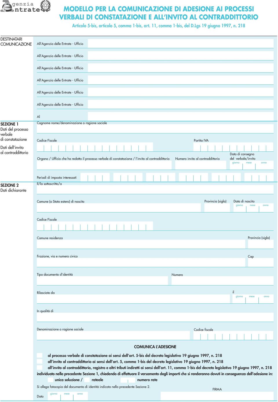 218 DESTINATARI COMUNICAZIONE Al SEZIONE 1 Dati del processo verbale di constatazione Cognome nome/denominazione o ragione sociale Codice Fiscale Partita IVA Dati dell invito al contraddittorio