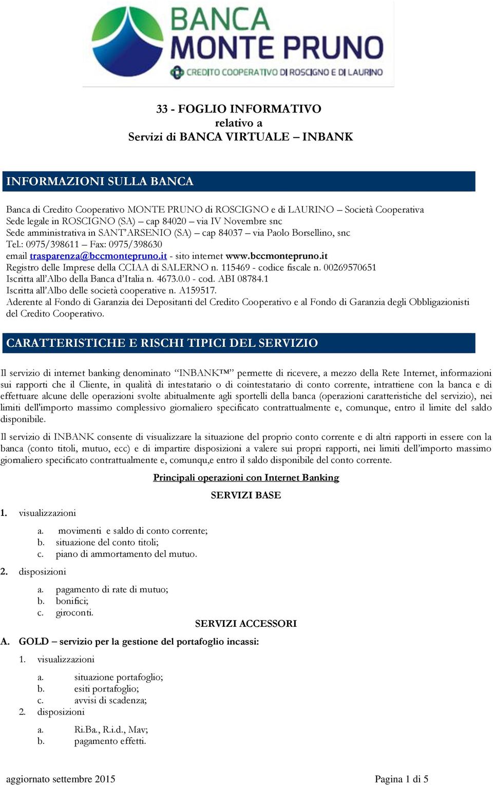 it - sito internet www.bccmontepruno.it Registro delle Imprese della CCIAA di SALERNO n. 115469 - codice fiscale n. 00269570651 Iscritta all Albo della Banca d Italia n. 4673.0.0 - cod. ABI 08784.