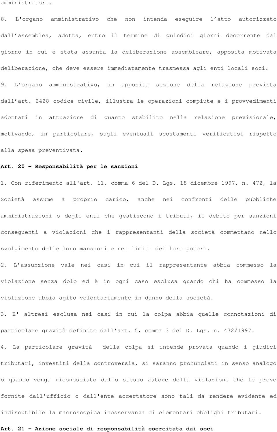 assembleare, apposita motivata deliberazione, che deve essere immediatamente trasmessa agli enti locali soci. 9. L'organo amministrativo, in apposita sezione della relazione prevista dall art.