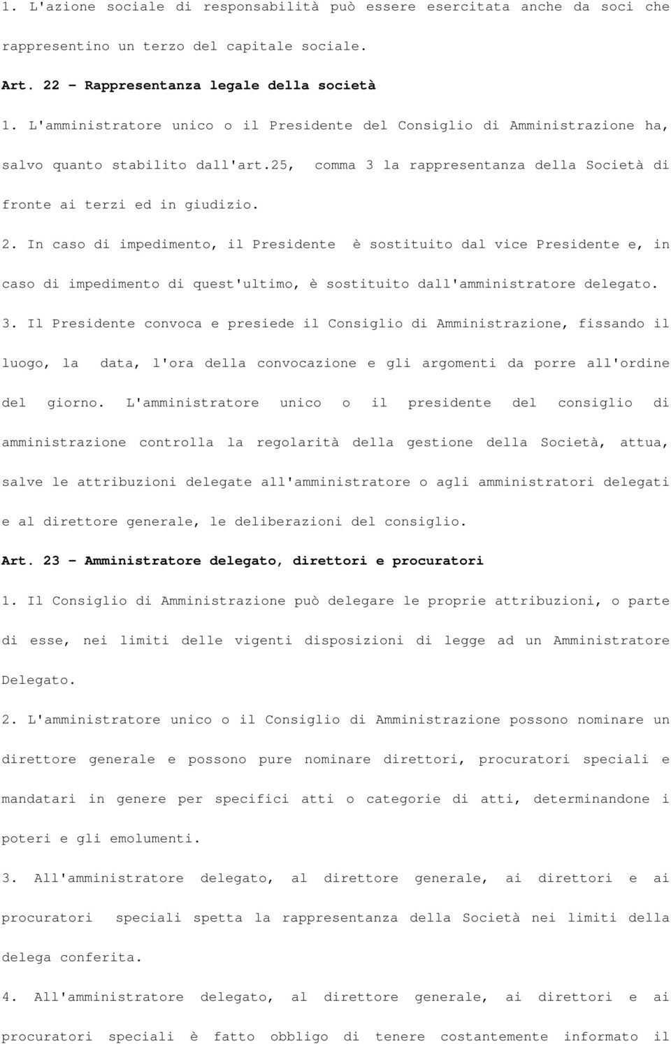 In caso di impedimento, il Presidente è sostituito dal vice Presidente e, in caso di impedimento di quest'ultimo, è sostituito dall'amministratore delegato. 3.