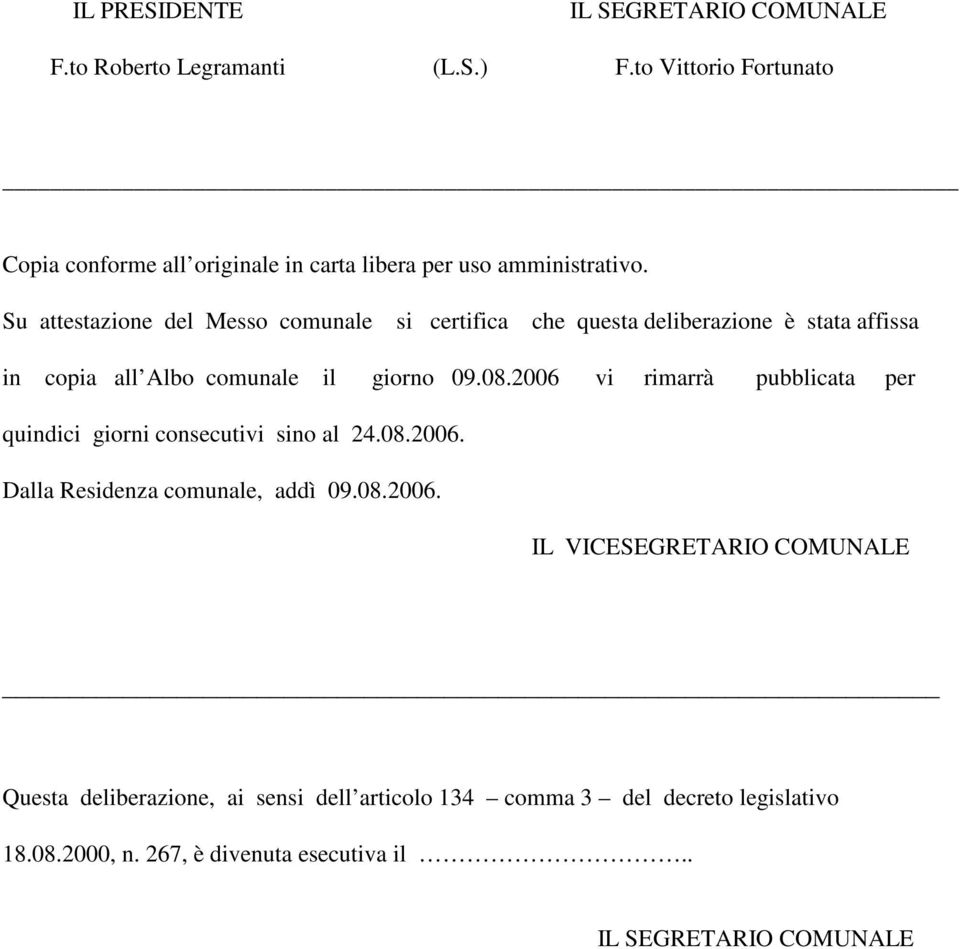 Su attestazione del Messo comunale si certifica che questa deliberazione è stata affissa in copia all Albo comunale il giorno 09.08.