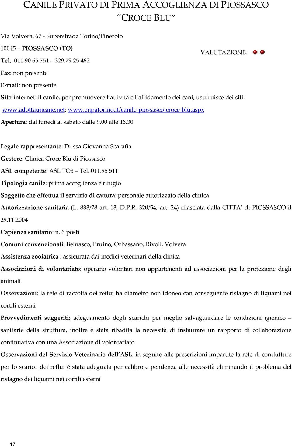 it/canile-piossasco-croce-blu.aspx Apertura: dal lunedì al sabato dalle 9.00 alle 16.30 Legale rappresentante: Dr.