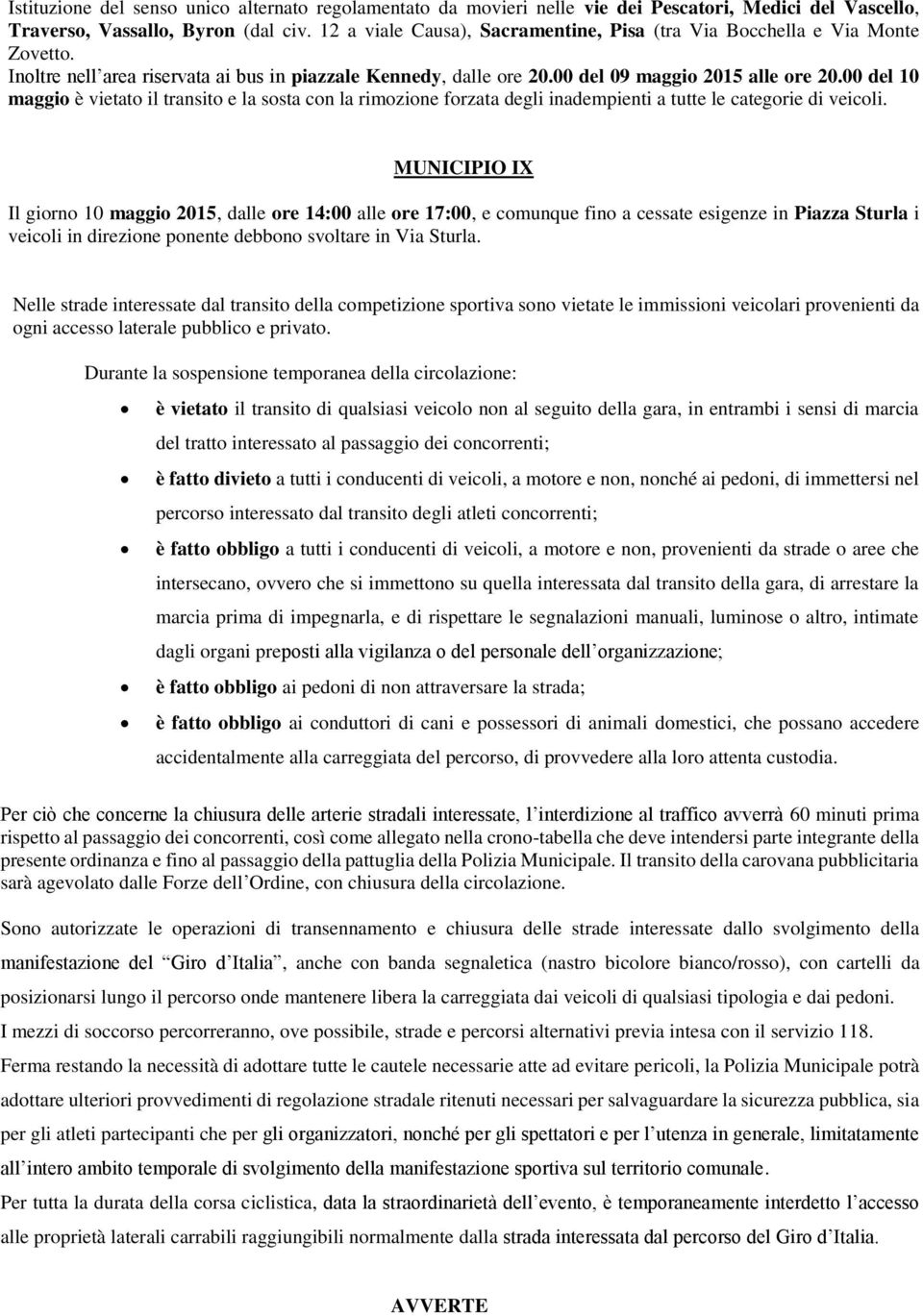 00 del 10 maggio è vietato il transito e la sosta con la rimozione forzata degli inadempienti a tutte le categorie di veicoli.