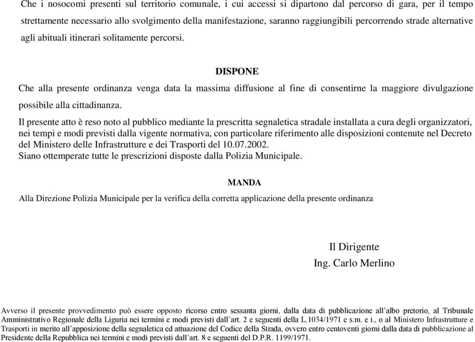 DISPONE Che alla presente ordinanza venga data la massima diffusione al fine di consentirne la maggiore divulgazione possibile alla cittadinanza.