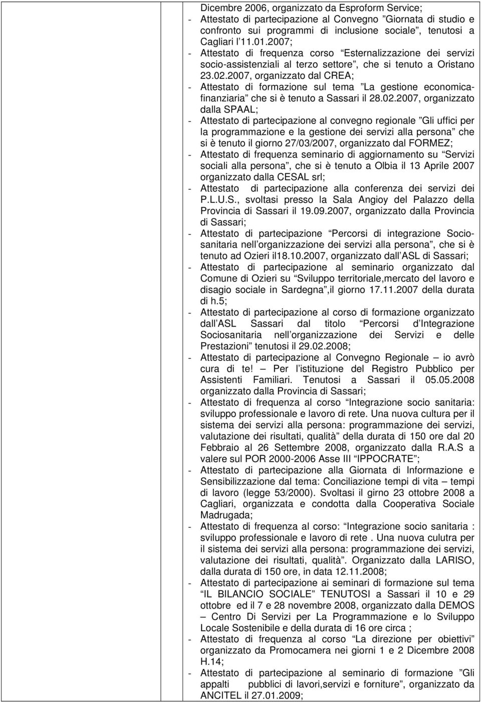 2007, organizzato dal CREA; - Attestato di formazione sul tema La gestione economicafinanziaria che si è tenuto a Sassari il 28.02.