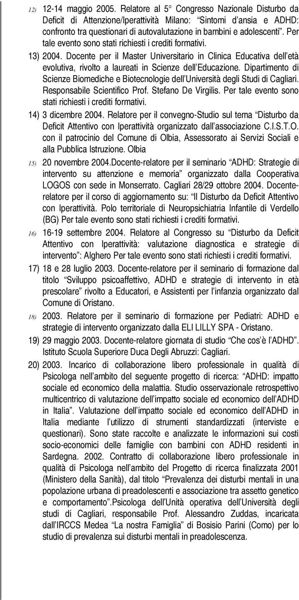 Per tale evento sono stati richiesti i crediti formativi. 13) 2004. Docente per il Master Universitario in Clinica Educativa dell età evolutiva, rivolto a laureati in Scienze dell Educazione.