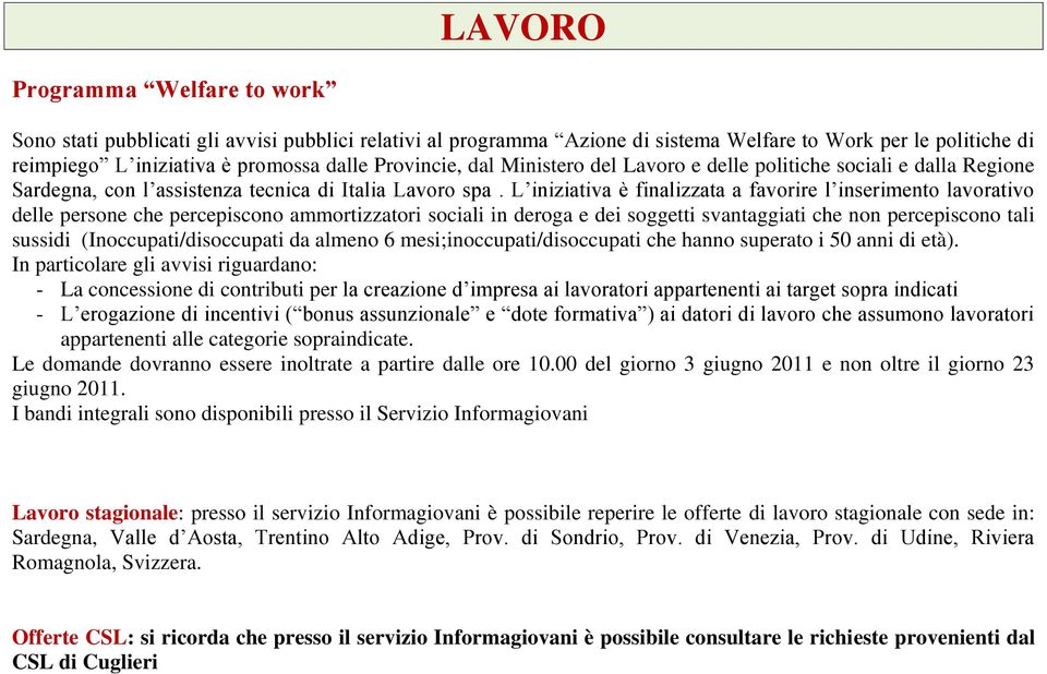 L iniziativa è finalizzata a favorire l inserimento lavorativo delle persone che percepiscono ammortizzatori sociali in deroga e dei soggetti svantaggiati che non percepiscono tali sussidi