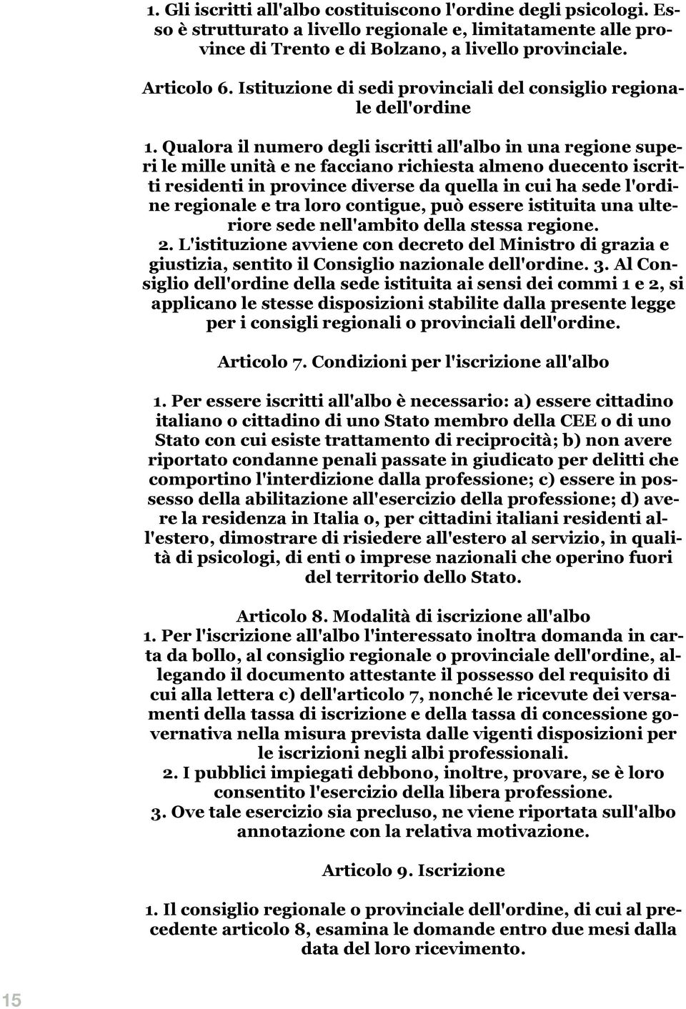 Qualora il numero degli iscritti all'albo in una regione superi le mille unità e ne facciano richiesta almeno duecento iscritti residenti in province diverse da quella in cui ha sede l'ordine