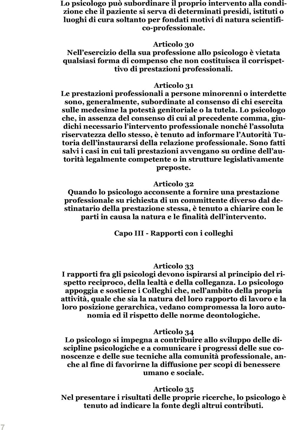 Articolo 31 Le prestazioni professionali a persone minorenni o interdette sono, generalmente, subordinate al consenso di chi esercita sulle medesime la potestà genitoriale o la tutela.