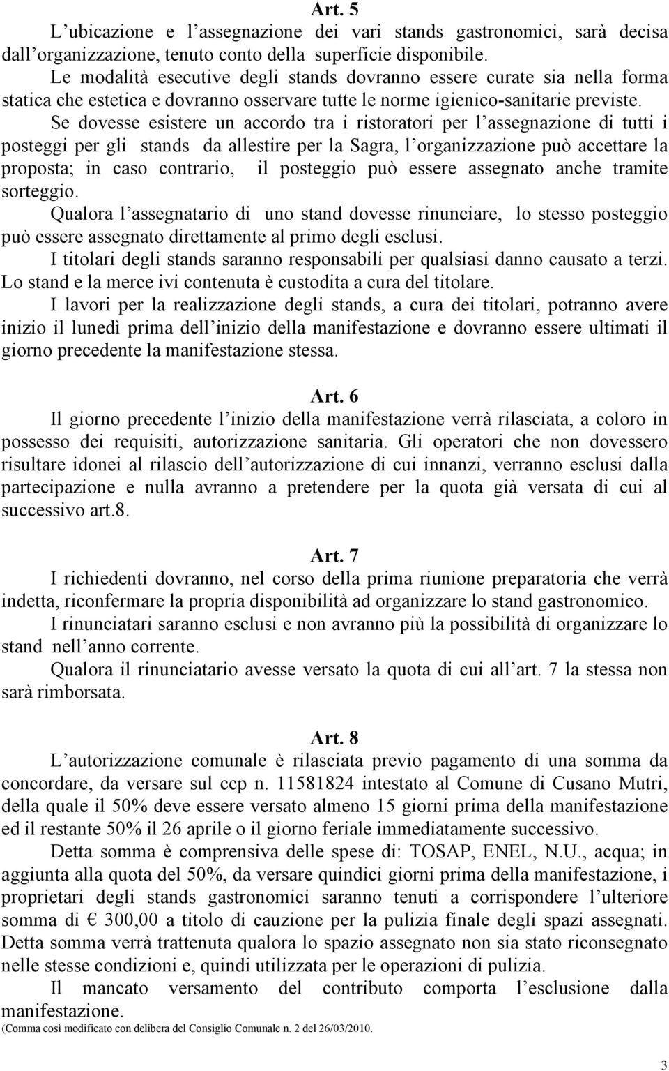 Se dovesse esistere un accordo tra i ristoratori per l assegnazione di tutti i posteggi per gli stands da allestire per la Sagra, l organizzazione può accettare la proposta; in caso contrario, il