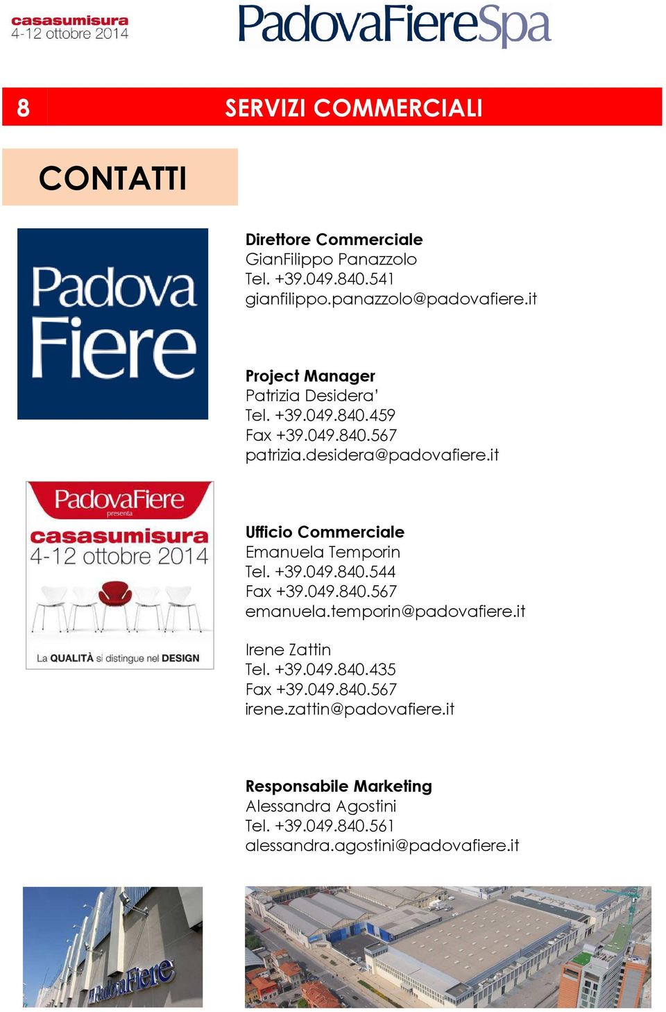 it Ufficio Commerciale Emanuela Temporin Tel. +39.049.840.544 Fax +39.049.840.567 emanuela.temporin@padovafiere.it Irene Zattin Tel.