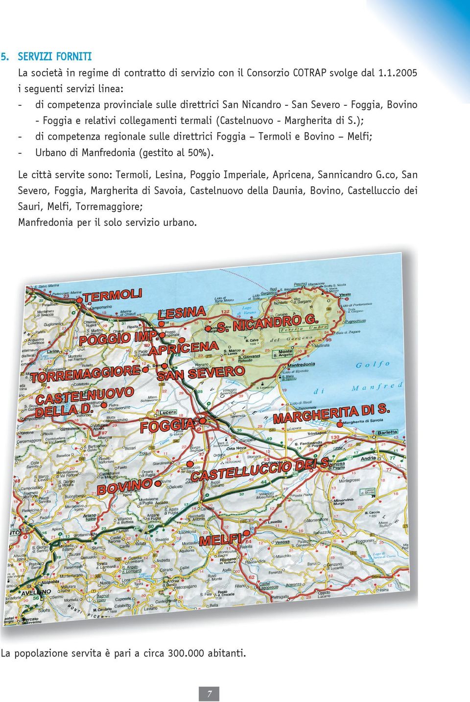 Margherita di S.); - di competenza regionale sulle direttrici Foggia Termoli e Bovino Melfi; - Urbano di Manfredonia (gestito al 50%).