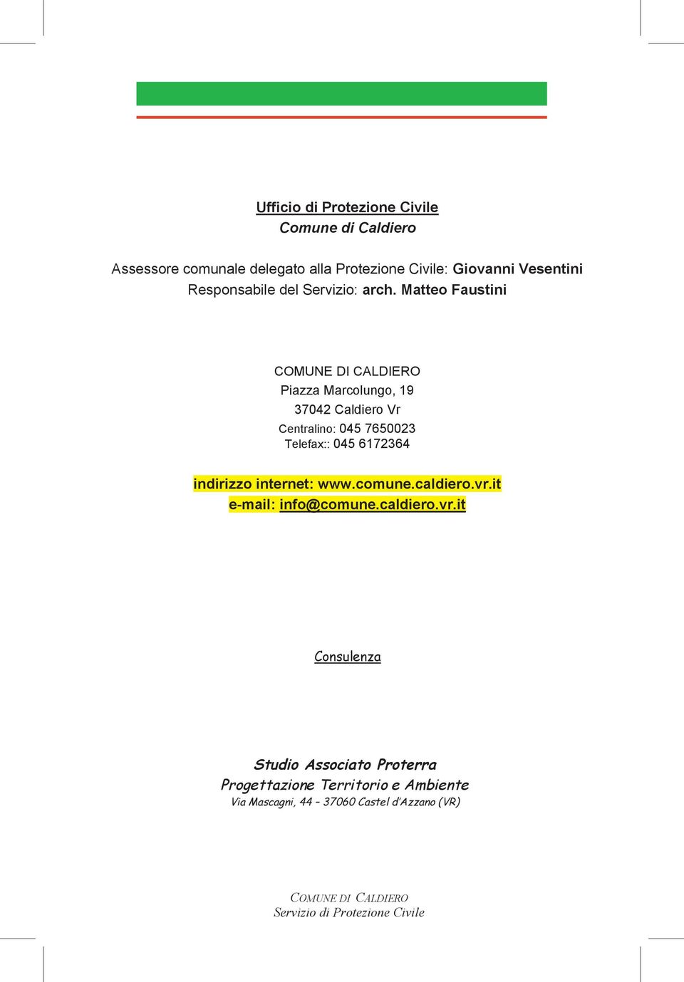 Matteo Faustini Piazza Marcolungo, 19 37042 Caldiero Vr Centralino: 045 7650023 Telefax:: 045 6172364 indirizzo