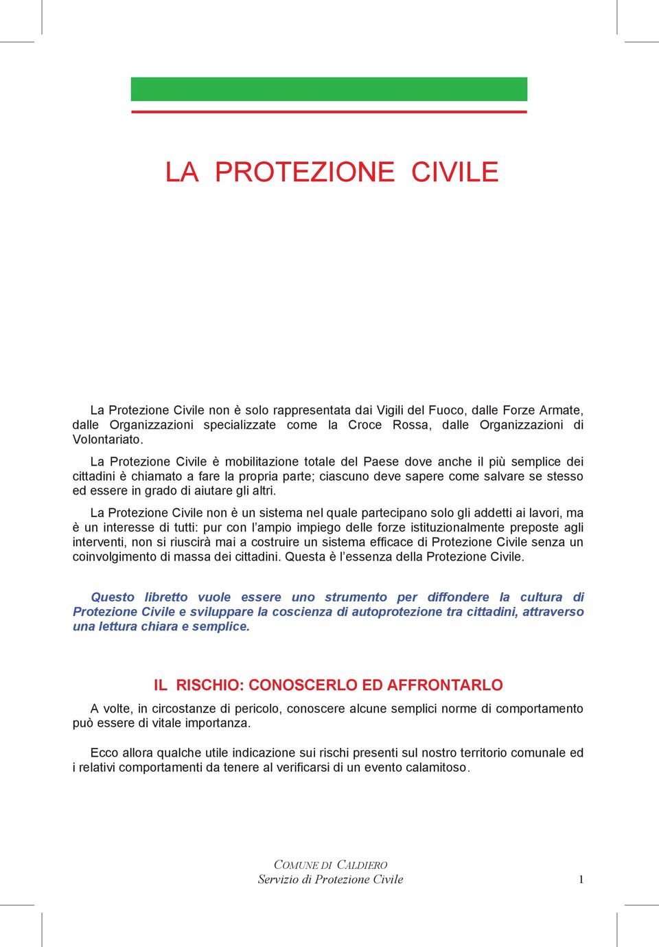 La Protezione Civile è mobilitazione totale del Paese dove anche il più semplice dei cittadini è chiamato a fare la propria parte; ciascuno deve sapere come salvare se stesso ed essere in grado di