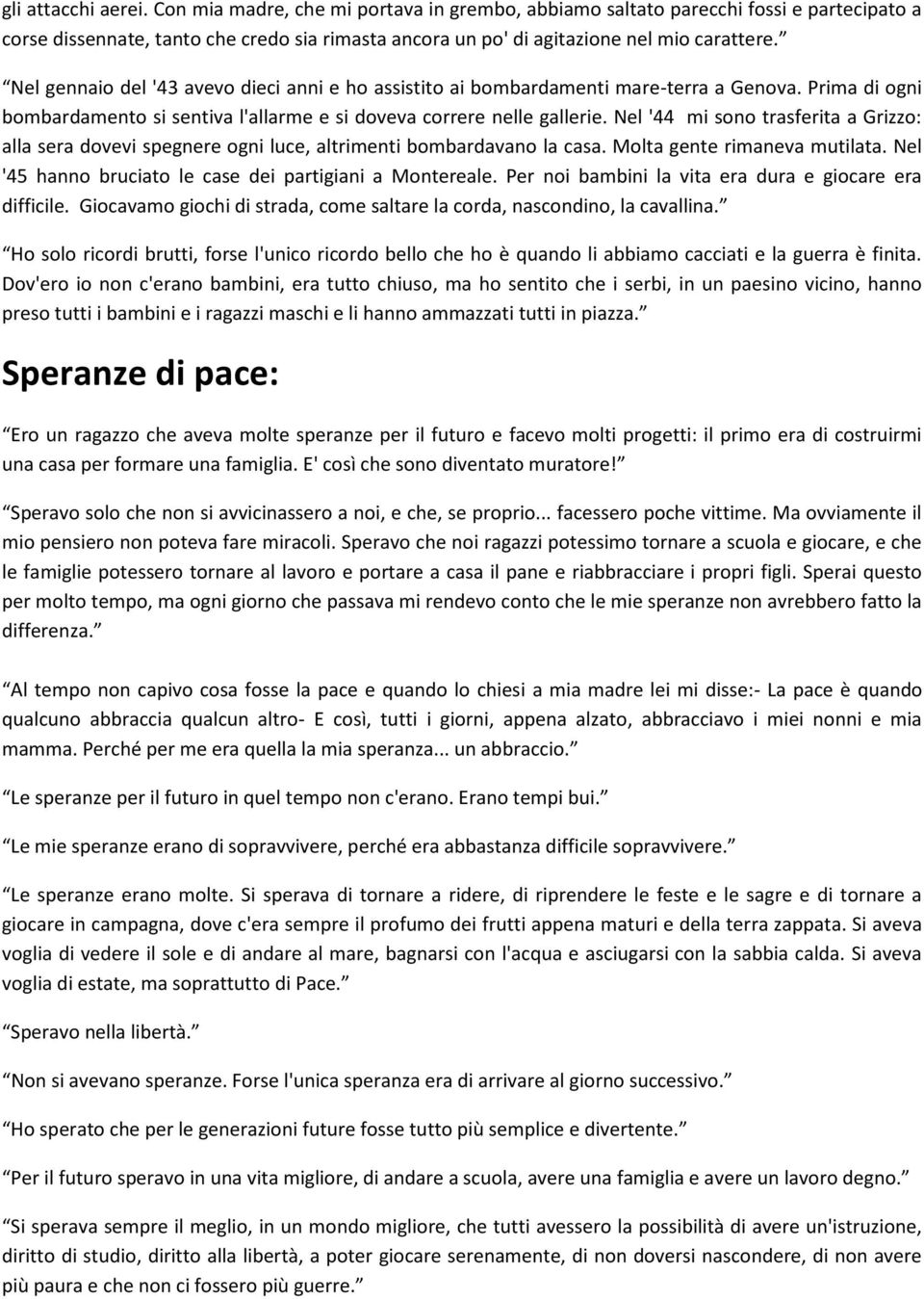 Nel '44 mi sono trasferita a Grizzo: alla sera dovevi spegnere ogni luce, altrimenti bombardavano la casa. Molta gente rimaneva mutilata. Nel '45 hanno bruciato le case dei partigiani a Montereale.