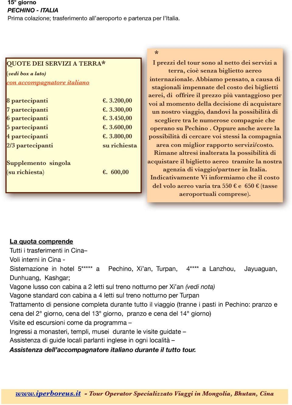 600,00 * I prezzi del tour sono al netto dei servizi a terra, cioè senza biglietto aereo internazionale.
