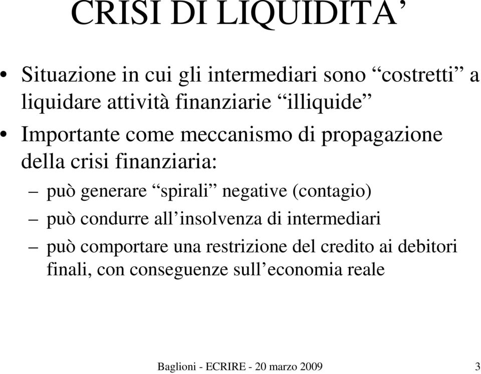 generare spirali negative (contagio) può condurre all insolvenza di intermediari può comportare una