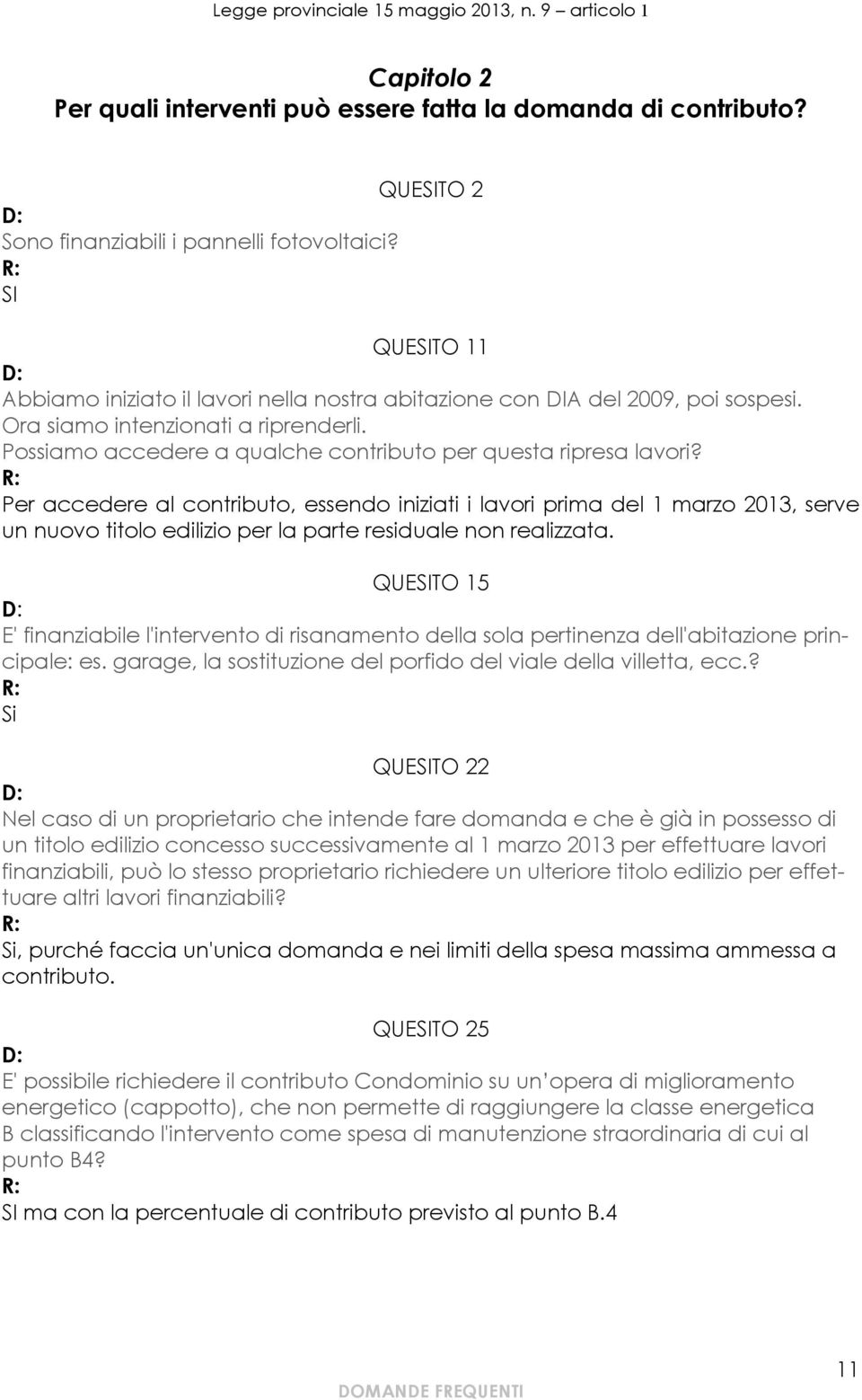 Per accedere al contributo, essendo iniziati i lavori prima del 1 marzo 2013, serve un nuovo titolo edilizio per la parte residuale non realizzata.