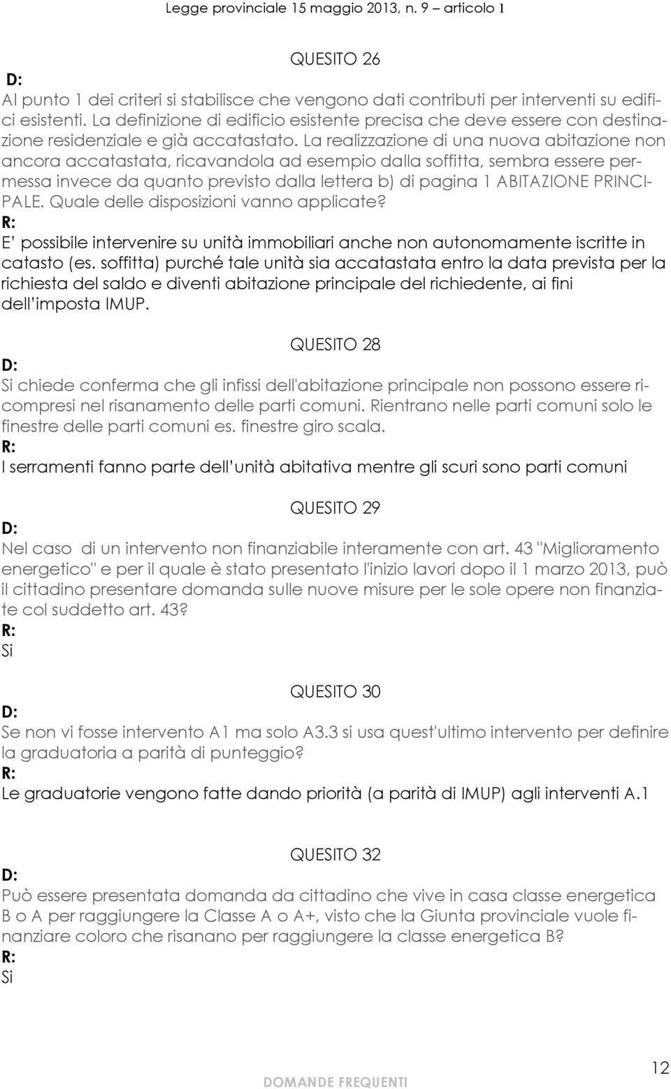 La realizzazione di una nuova abitazione non ancora accatastata, ricavandola ad esempio dalla soffitta, sembra essere permessa invece da quanto previsto dalla lettera b) di pagina 1 ABITAZIONE