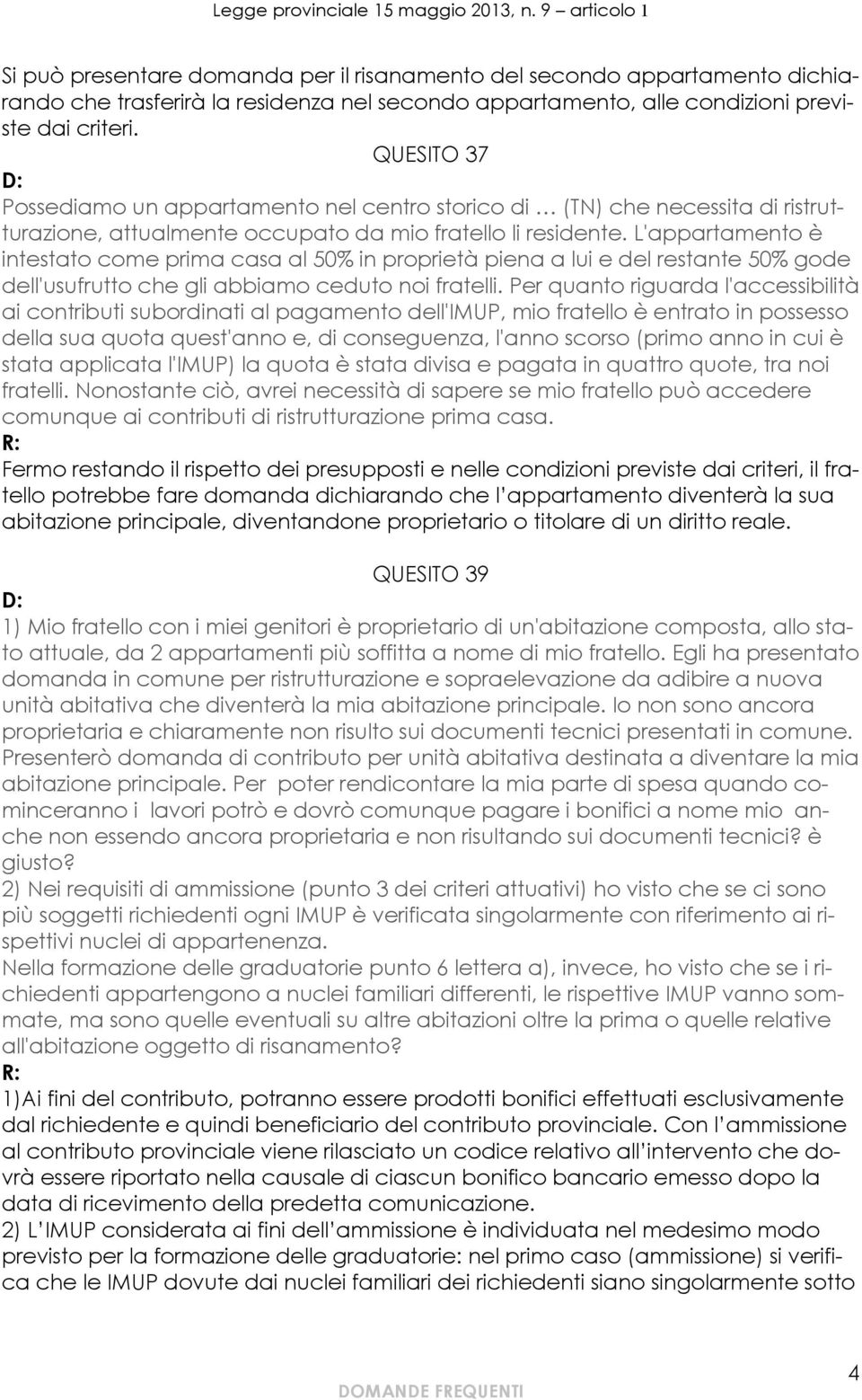 L'appartamento è intestato come prima casa al 50% in proprietà piena a lui e del restante 50% gode dell'usufrutto che gli abbiamo ceduto noi fratelli.