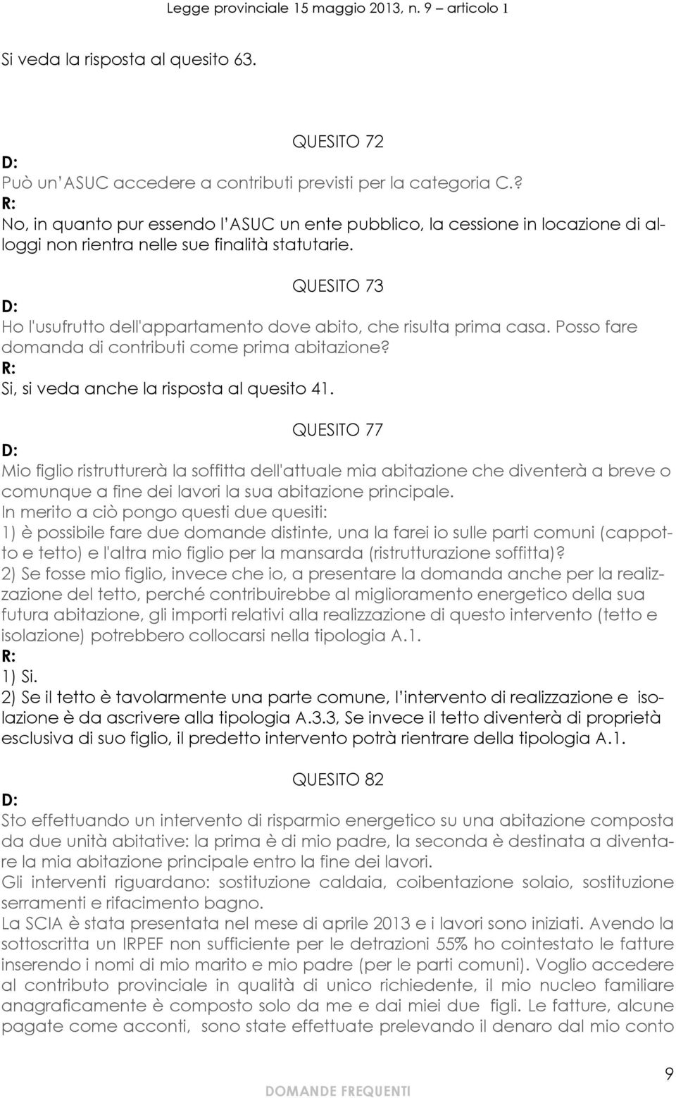 QUESITO 73 Ho l'usufrutto dell'appartamento dove abito, che risulta prima casa. Posso fare domanda di contributi come prima abitazione? Si, si veda anche la risposta al quesito 41.