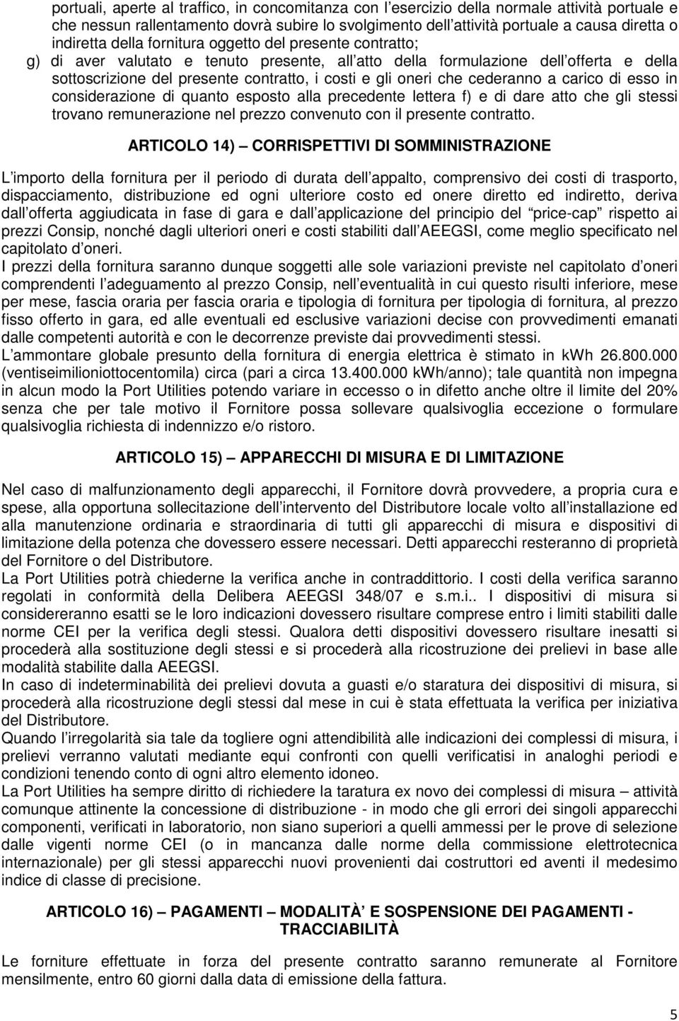 cederanno a carico di esso in considerazione di quanto esposto alla precedente lettera f) e di dare atto che gli stessi trovano remunerazione nel prezzo convenuto con il presente contratto.