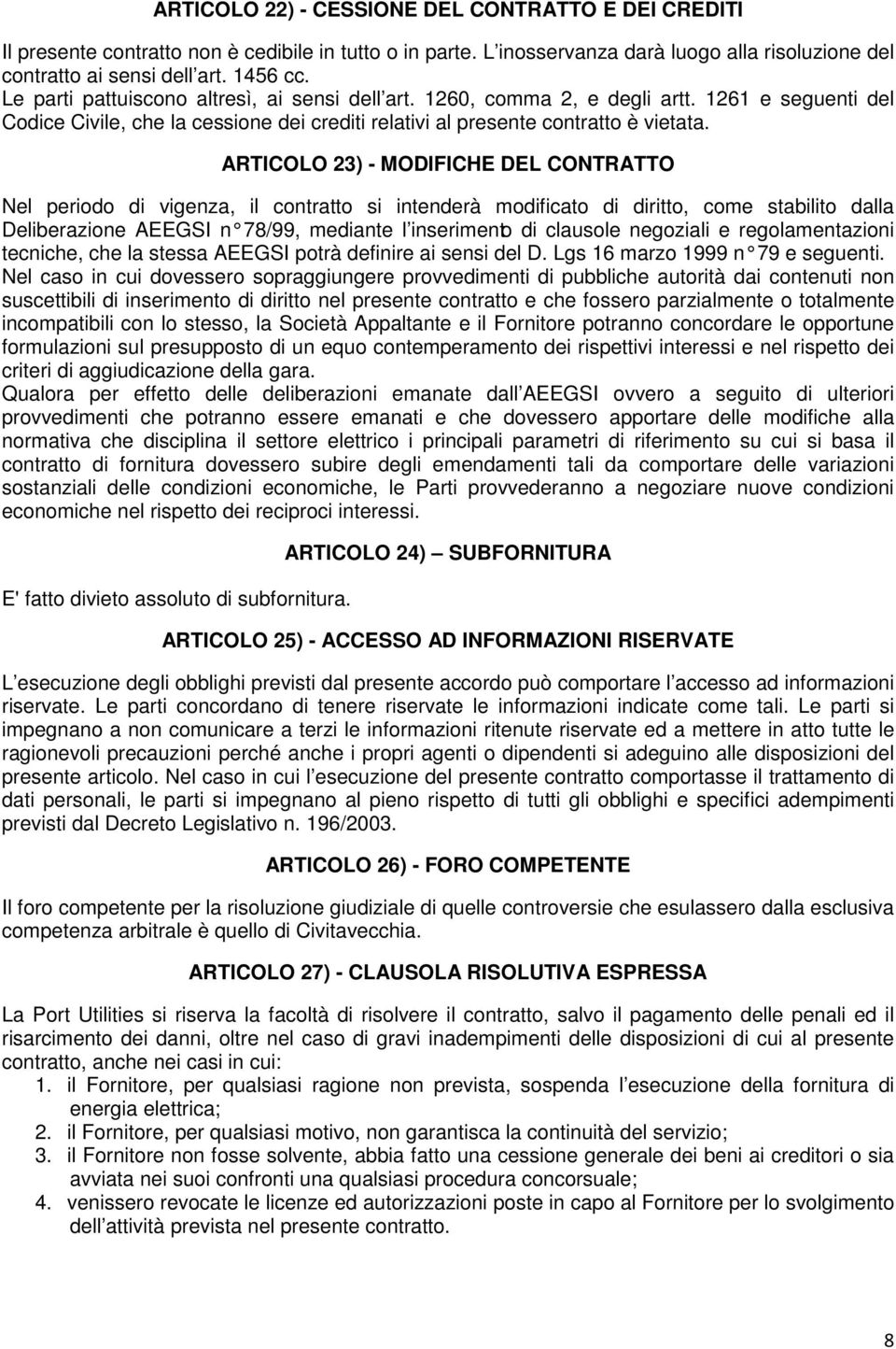 ARTICOLO 23) - MODIFICHE DEL CONTRATTO Nel periodo di vigenza, il contratto si intenderà modificato di diritto, come stabilito dalla Deliberazione AEEGSI n 78/99, mediante l inserimento di clausole