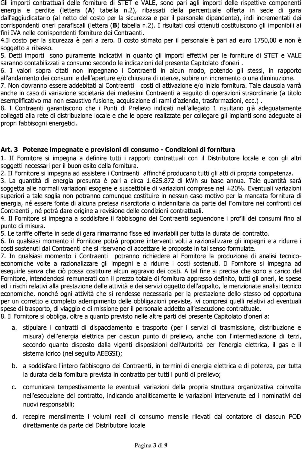 (lettera (B) tabella n.2). I risultati così ottenuti costituiscono gli imponibili ai fini IVA nelle corrispondenti forniture dei Contraenti. 4.Il costo per la sicurezza è pari a zero.